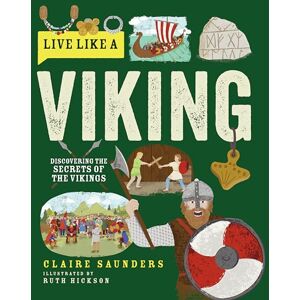 Claire Saunders Live Like a Viking: Discovering the Secrets of the Vikings Claire Saunders Live Like a Viking: Discovering the Secrets of the Vikings