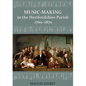 Maggie Kilbey Music-making in the Hertfordshire Parish, 1760-1870 Maggie Kilbey Music-making in the Hertfordshire Parish, 1760-1870