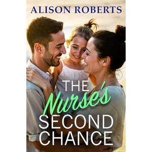 The Nurse's Second Chance: Discover a breathtaking medical romance from Alison Roberts The Nurse's Second Chance: Discover a breathtaking medical romance from Alison Roberts