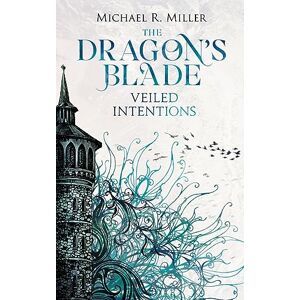 Miller, Michael R The Dragon's Blade: Veiled Intentions: 2 Miller, Michael R The Dragon's Blade: Veiled Intentions: 2