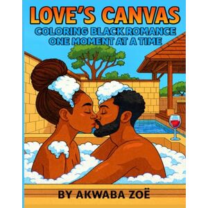 Zoe, Akwaba Love's Canvas: Coloring Black Romance One Moment at A Time Zoe, Akwaba Love's Canvas: Coloring Black Romance One Moment at A Time