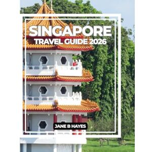 Hayes, Jane B SINGAPORE TRAVEL GUIDE 2026: A CURATED GUIDE TO SINGAPORE'S LANDMARKS, FLAVORS & LOCAL SECRETS Hayes, Jane B SINGAPORE TRAVEL GUIDE 2026: A CURATED GUIDE TO SINGAPORE'S LANDMARKS, FLAVORS & LOCAL SECRETS