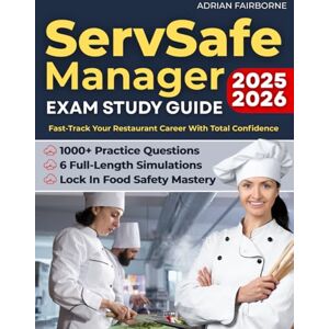 Fairborne, Adrian ServSafe Manager Exam Study Guide: 1000+ Practice Questions & 6 Full-Length Simulations to Crush Exam Anxiety, Lock In Food Safety Mastery, and Fast-Track Your Restaurant Career With Total Confidence Fairborne, Adrian ServSafe Manager Exam Study Guide: 1000+ Practice Questions & 6 Full-Length Simulations to Crush Exam Anxiety, Lock In Food Safety Mastery, and Fast-Track Your Restaurant Career With Total Confidence