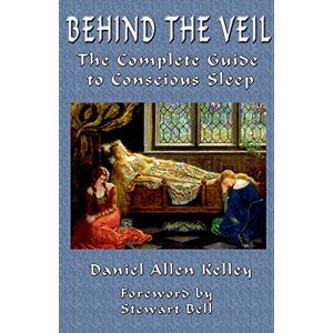 Kelley, Daniel Behind the Veil: The Complete Guide to Conscious Sleep Kelley, Daniel Behind the Veil: The Complete Guide to Conscious Sleep