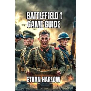 Harlow, Ethan Battlefield 1 Game Guide: Everything You Need to Know About Classes, and Advanced Tactics—From Beginner to Competitive Excellence: 6 (Battlefield Chronicles: From Trenches to Tomorrow) Harlow, Ethan Battlefield 1 Game Guide: Everything You Need to Know About Classes, and Advanced Tactics—From Beginner to Competitive Excellence: 6 (Battlefield Chronicles: From Trenches to Tomorrow)