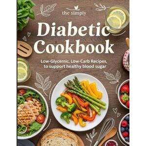 Whitman, Sage The Simply Diabetic Cookbook: Restaurant-Quality Diabetic Recipes Gourmet Low-Carb Cookbook with Satisfying Breakfasts, Hearty Dinners & Decadent Sugar-Free Desserts That Don't Taste Diabetic Whitman, Sage The Simply Diabetic Cookbook: Restaurant-Quality Diabetic Recipes Gourmet Low-Carb Cookbook with Satisfying Breakfasts, Hearty Dinners & Decadent Sugar-Free Desserts That Don't Taste Diabetic