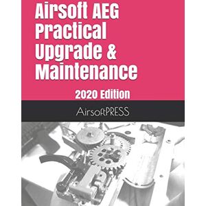 Yu, Mr Chak Tin Airsoft AEG Practical Upgrade & Maintenance: 2020 Edition: 1 (Airsoft Technical References) Yu, Mr Chak Tin Airsoft AEG Practical Upgrade & Maintenance: 2020 Edition: 1 (Airsoft Technical References)