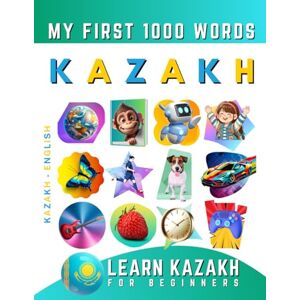 Delarosa, Effie Learn Kazakh for Beginners, My First 1000 Words: Bilingual Kazakh English Language Learning Book for Kids & Adults Delarosa, Effie Learn Kazakh for Beginners, My First 1000 Words: Bilingual Kazakh English Language Learning Book for Kids & Adults