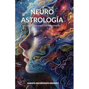 Incoronato, Juanita Neuro Astrología: El mapa del cielo en tu cerebro Incoronato, Juanita Neuro Astrología: El mapa del cielo en tu cerebro