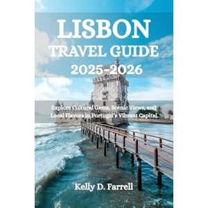 Farrell, Kelly D. LISBON TRAVEL GUIDE 2025-2026: Explore Cultural Gems, Scenic Views, and Local Flavors in Portugal’s Vibrant Capital Farrell, Kelly D. LISBON TRAVEL GUIDE 2025-2026: Explore Cultural Gems, Scenic Views, and Local Flavors in Portugal’s Vibrant Capital