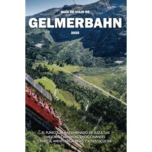 Wilder, Steve GUÍA DE VIAJE DE GELMERBAHN 2025: El funicular más empinado de Suiza: las mejores caminatas, emocionantes paseos, aventuras alpinas y joyas ocultas Wilder, Steve GUÍA DE VIAJE DE GELMERBAHN 2025: El funicular más empinado de Suiza: las mejores caminatas, emocionantes paseos, aventuras alpinas y joyas ocultas