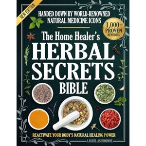 Ashbourne, Laurel The Home Healer’s Herbal Secrets Bible: 1,000+ Proven Remedies Handed Down by World-Renowned Natural Medicine Icons to Reactivate Your Body’s Natural Healing Power and Maintain Lifelong Vitality Ashbourne, Laurel The Home Healer’s Herbal Secrets Bible: 1,000+ Proven Remedies Handed Down by World-Renowned Natural Medicine Icons to Reactivate Your Body’s Natural Healing Power and Maintain Lifelong Vitality