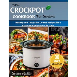 Austin, Louisa New Crockpot Cookbook for Seniors: Healthy and Tasty Slow Cooker Recipes for a Balanced Aging Adult Life style (WONDER KITCHEN) Austin, Louisa New Crockpot Cookbook for Seniors: Healthy and Tasty Slow Cooker Recipes for a Balanced Aging Adult Life style (WONDER KITCHEN)