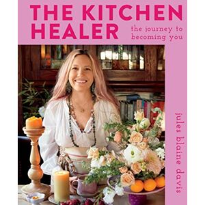 Davis, Jules Blaine The Kitchen Healer: The Journey to Becoming You Davis, Jules Blaine The Kitchen Healer: The Journey to Becoming You