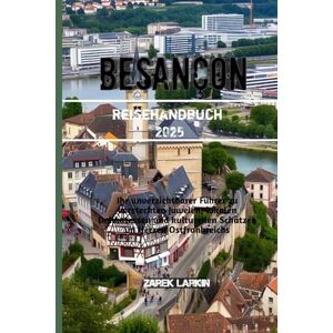Larkin, Zarek Besançon Reisehandbuch 2025 Larkin, Zarek Besançon Reisehandbuch 2025