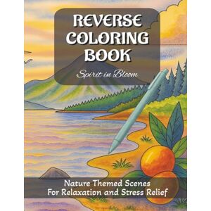 Publishing, MM Reverse Coloring Book Spirit in Bloom: Beautiful Nature Themed Watercolor Scenes for Relaxation, Creativity, Stress Relief and Meditation. Publishing, MM Reverse Coloring Book Spirit in Bloom: Beautiful Nature Themed Watercolor Scenes for Relaxation, Creativity, Stress Relief and Meditation.