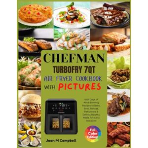 Campbell, Joan M CHEFMAN TurboFry 7QT Air fryer Cookbook with Pictures: Effortless 1001 Days of Mind-blowing Recipes to Bake, Broil, Reheat, Dehydrate & Defrost ... every Occasion. Including 28-Day Meal Plan Campbell, Joan M CHEFMAN TurboFry 7QT Air fryer Cookbook with Pictures: Effortless 1001 Days of Mind-blowing Recipes to Bake, Broil, Reheat, Dehydrate & Defrost ... every Occasion. Including 28-Day Meal Plan