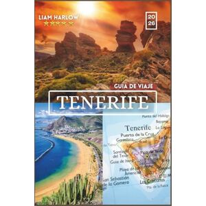 Harlow, Liam Guía de viaje de Tenerife 2026: Explorando la Isla de la Eterna Primavera con fotos a COLOR, itinerarios inspiradores y experiencias inolvidables para cada viajero. Harlow, Liam Guía de viaje de Tenerife 2026: Explorando la Isla de la Eterna Primavera con fotos a COLOR, itinerarios inspiradores y experiencias inolvidables para cada viajero.