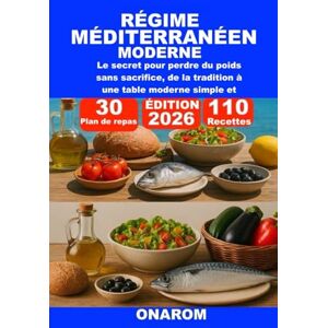 ONAROM RÉGIME MÉDITERRANÉEN MODERNE: Le secret pour perdre du poids sans sacrifice, de la tradition à une table moderne simple et naturelle ONAROM RÉGIME MÉDITERRANÉEN MODERNE: Le secret pour perdre du poids sans sacrifice, de la tradition à une table moderne simple et naturelle