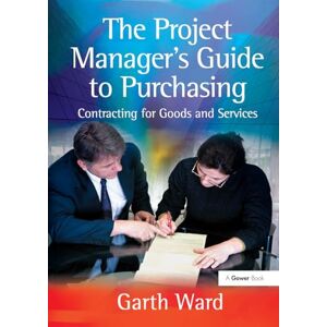 Ward, Garth The Project Manager's Guide to Purchasing: Contracting for Goods and Services Ward, Garth The Project Manager's Guide to Purchasing: Contracting for Goods and Services