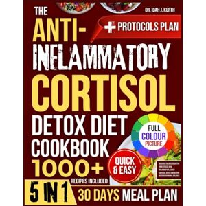 J. Kurth, Dr. Idah The Anti-Inflammatory Cortisol Detox Diet Cookbook: Delicious Recipes to Soothe Your Stress, Heal Inflammation, Lower Cortisol, Boost Energy and Restore Hormonal Balance J. Kurth, Dr. Idah The Anti-Inflammatory Cortisol Detox Diet Cookbook: Delicious Recipes to Soothe Your Stress, Heal Inflammation, Lower Cortisol, Boost Energy and Restore Hormonal Balance