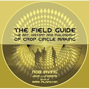 Irving, Rob The Field Guide – The Art, History and Philosophy of Crop Circle Making: The Art, History & Philosophy of Crop Circle Making (Strange Attractor Press) Irving, Rob The Field Guide – The Art, History and Philosophy of Crop Circle Making: The Art, History & Philosophy of Crop Circle Making (Strange Attractor Press)