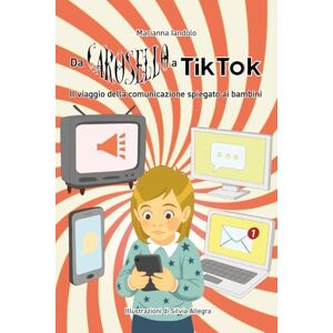 Iandolo, Marianna Da Carosello a Tik Tok: Il viaggio della comunicazione spiegato ai bambini Iandolo, Marianna Da Carosello a Tik Tok: Il viaggio della comunicazione spiegato ai bambini