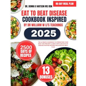 Watson Ms Rdn, Dr. Donna O Eat To Beat Disease Cookbook 2025 Inspired By Dr William w Li's Teachings: The Ultimate Cookbook to Strengthen Your Body and Prevent Illness, with ... O Watson’s Quick & Healthy Meals Series) Watson Ms Rdn, Dr. Donna O Eat To Beat Disease Cookbook 2025 Inspired By Dr William w Li's Teachings: The Ultimate Cookbook to Strengthen Your Body and Prevent Illness, with ... O Watson’s Quick & Healthy Meals Series)