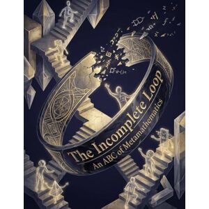 Nystrom, Augustus Cole The Incomplete Loop: An ABC of Metamathematics Nystrom, Augustus Cole The Incomplete Loop: An ABC of Metamathematics