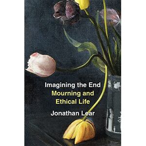 Lear Imagining the End: Mourning and Ethical Life Lear Imagining the End: Mourning and Ethical Life