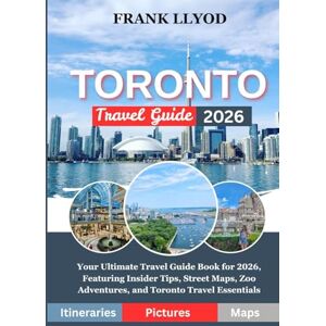 LLYOD, FRANK TORONTO TRAVEL GUIDE 2026: Your Ultimate Travel Guide Book for 2026, Featuring Insider Tips, Street Maps, Zoo Adventures, and Toronto Travel Essentials LLYOD, FRANK TORONTO TRAVEL GUIDE 2026: Your Ultimate Travel Guide Book for 2026, Featuring Insider Tips, Street Maps, Zoo Adventures, and Toronto Travel Essentials