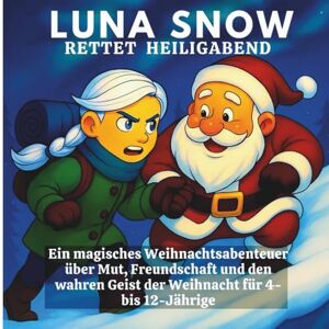 Williams, Grac Grace Luna Snow rettet Heiligabend: Ein magisches Weihnachtsabenteuer über Mut, Freundschaft und den wahren Geist der Weihnacht für 4- bis 12-Jährige Williams, Grac Grace Luna Snow rettet Heiligabend: Ein magisches Weihnachtsabenteuer über Mut, Freundschaft und den wahren Geist der Weihnacht für 4- bis 12-Jährige