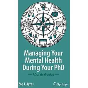 Ayres, Zoë J. Managing your Mental Health during your PhD: A Survival Guide Ayres, Zoë J. Managing your Mental Health during your PhD: A Survival Guide