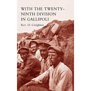 Creighton, Rev. O. With The Twenty-Ninth Division In Gallipoli.: With The Twenty-Ninth Division In Gallipoli. Creighton, Rev. O. With The Twenty-Ninth Division In Gallipoli.: With The Twenty-Ninth Division In Gallipoli.