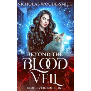 Woode-Smith, Nicholas Beyond the Blood Veil: A Vampire Urban Fantasy Novel: 1 Woode-Smith, Nicholas Beyond the Blood Veil: A Vampire Urban Fantasy Novel: 1