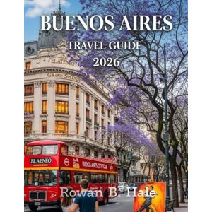 Hale, Rowan B. uenos Aires Travel Guide 2026: Tango Culture, Historic Neighborhoods, Food & Wine Hotspots, and Local Secrets for an Authentic Argentine Experience Hale, Rowan B. uenos Aires Travel Guide 2026: Tango Culture, Historic Neighborhoods, Food & Wine Hotspots, and Local Secrets for an Authentic Argentine Experience