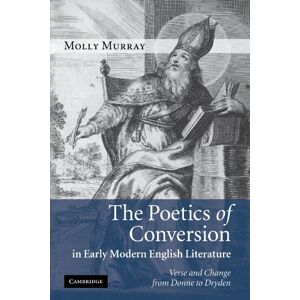 Murray, Molly The Poetics of Conversion in Early Modern English Literature: Verse and Change from Donne to Dryden Murray, Molly The Poetics of Conversion in Early Modern English Literature: Verse and Change from Donne to Dryden