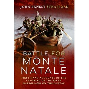 Strafford, John Ernest Battle for Monte Natale: First-Hand Accounts of the Crossing of the River Garigliano on the Gustav Line Strafford, John Ernest Battle for Monte Natale: First-Hand Accounts of the Crossing of the River Garigliano on the Gustav Line