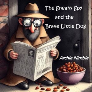 Nimble, Archie The Sneaky Spy and the Brave Little Dog (Small Tales, Big Hearts) Nimble, Archie The Sneaky Spy and the Brave Little Dog (Small Tales, Big Hearts)