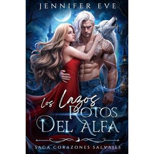 Eve, Jennifer Los Lazos Rotos del Alfa: Una novela de fantasía y romance de enemigos a amantes con hombres lobo, diferencia de edad y amor prohibido (Olvas de Deseo Predestinado) Eve, Jennifer Los Lazos Rotos del Alfa: Una novela de fantasía y romance de enemigos a amantes con hombres lobo, diferencia de edad y amor prohibido (Olvas de Deseo Predestinado)