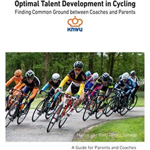 van Bon, Marco Optimal Talent Development in Cycling: A Guide for Parents and Coaches van Bon, Marco Optimal Talent Development in Cycling: A Guide for Parents and Coaches