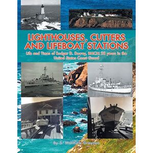 Grayson, S. Matthew Lighthouses, Cutters and Lifeboat Stations: Life and Times of Rodger D. Dewey, BMCM 28 years in the United States Coast Guard Grayson, S. Matthew Lighthouses, Cutters and Lifeboat Stations: Life and Times of Rodger D. Dewey, BMCM 28 years in the United States Coast Guard