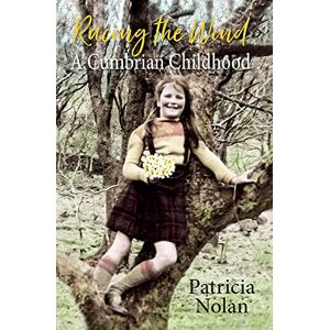 Patricia Nolan Racing the Wind: A Cumbrian Childhood Patricia Nolan Racing the Wind: A Cumbrian Childhood