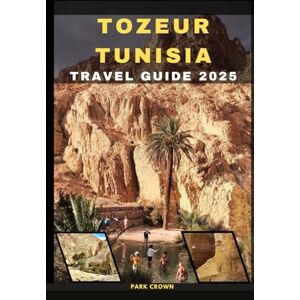 Crown TOZEUR TUNISIA TRAVEL GUIDE 2025 (YOUR TRAVEL ROAD MAP TO YOUR DESTINATION AROUND THE CONTINETS) Crown TOZEUR TUNISIA TRAVEL GUIDE 2025 (YOUR TRAVEL ROAD MAP TO YOUR DESTINATION AROUND THE CONTINETS)