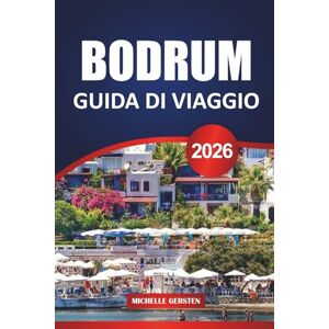 GERSTEN, MICHELLE GUIDA DI VIAGGIO BODRUM 2026: Consigli di viaggio, spiagge nascoste, siti storici e percorsi culinari lungo la costa turchese della Turchia GERSTEN, MICHELLE GUIDA DI VIAGGIO BODRUM 2026: Consigli di viaggio, spiagge nascoste, siti storici e percorsi culinari lungo la costa turchese della Turchia