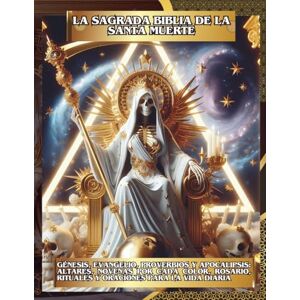 ACUÑA, JULIO La Sagrada Biblia de la Santa Muerte Libro 1 de 2: Génesis, Evangelio, Proverbios y Apocalipsis: Altares, Novenas por Cada Color, Rosario, Rituales y Oraciones para la Vida Diaria ACUÑA, JULIO La Sagrada Biblia de la Santa Muerte Libro 1 de 2: Génesis, Evangelio, Proverbios y Apocalipsis: Altares, Novenas por Cada Color, Rosario, Rituales y Oraciones para la Vida Diaria