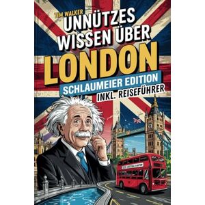 Walker, Tim Unnützes Wissen über London für Schlaumeier: Entdecke 222 verrückte & verblüffende Fakten, die du garantiert (nicht) wissen wolltest Das ideale Geschenk für echte London-Fans + Reiseführer-Bonus Walker, Tim Unnützes Wissen über London für Schlaumeier: Entdecke 222 verrückte & verblüffende Fakten, die du garantiert (nicht) wissen wolltest Das ideale Geschenk für echte London-Fans + Reiseführer-Bonus