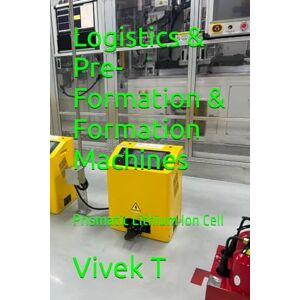 T, Vivek Logistics & Pre-Formation & Formation Machines: Prismatic Lithium Ion Cell T, Vivek Logistics & Pre-Formation & Formation Machines: Prismatic Lithium Ion Cell