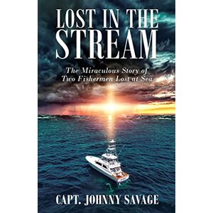 Savage, Johnny Lost in the Stream: The Miraculous Story of Two Fishermen Lost at Sea Savage, Johnny Lost in the Stream: The Miraculous Story of Two Fishermen Lost at Sea