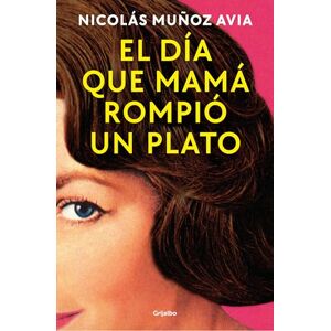 Muñoz Avia, Nicolás El Día Que Mamá Rompió Un Plato / The Day Mom Broke a Dish (Grijalbo Narrativa) Muñoz Avia, Nicolás El Día Que Mamá Rompió Un Plato / The Day Mom Broke a Dish (Grijalbo Narrativa)